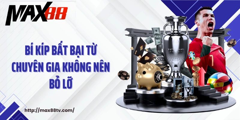 Bí kíp bất bại từ chuyên gia không nên bỏ lỡ