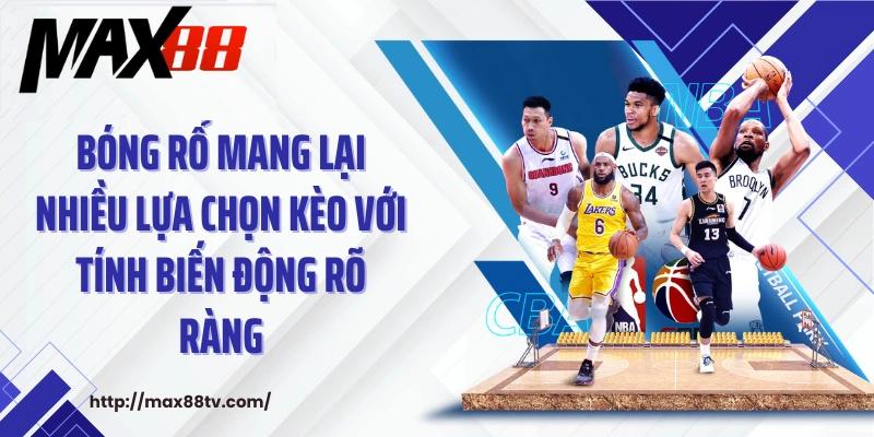 Bóng rổ mang lại nhiều lựa chọn kèo với tính biến động rõ ràng