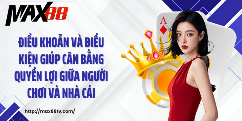 Điều khoản và điều kiện giúp cân bằng quyền lợi giữa người chơi và nhà cái