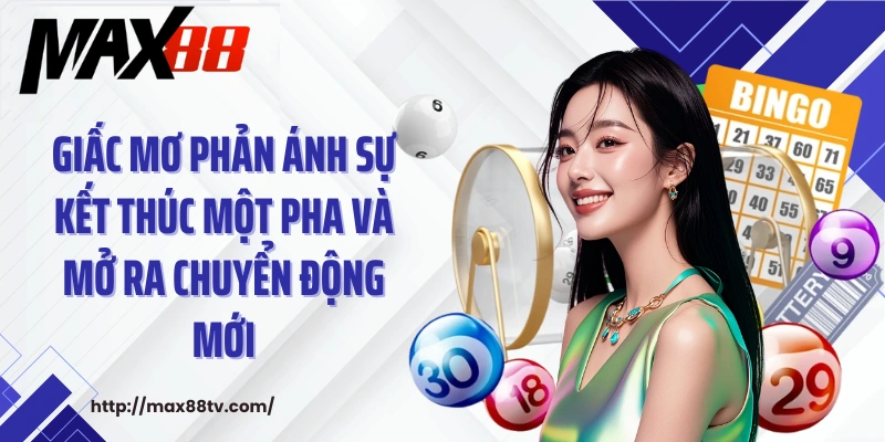 Giấc mơ phản ánh sự kết thúc một pha và mở ra chuyển động mới