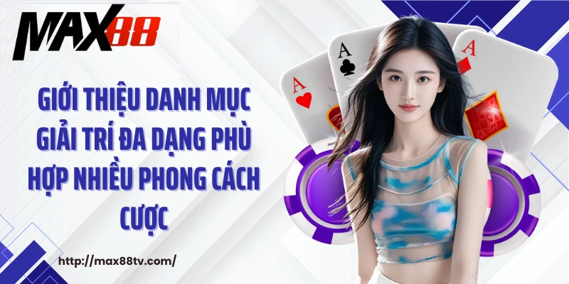 Giới thiệu danh mục giải trí đa dạng phù hợp nhiều phong cách cược
