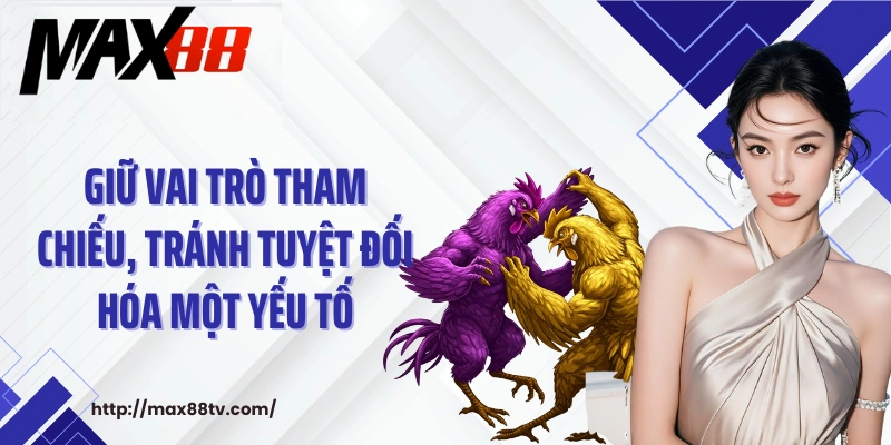 Giữ vai trò tham chiếu, tránh tuyệt đối hóa một yếu tố