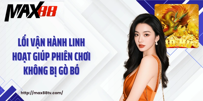 Lối vận hành linh hoạt giúp phiên chơi không bị gò bó
