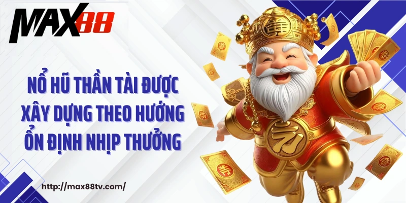 Nổ hũ thần tài được xây dựng theo hướng ổn định nhịp thưởng