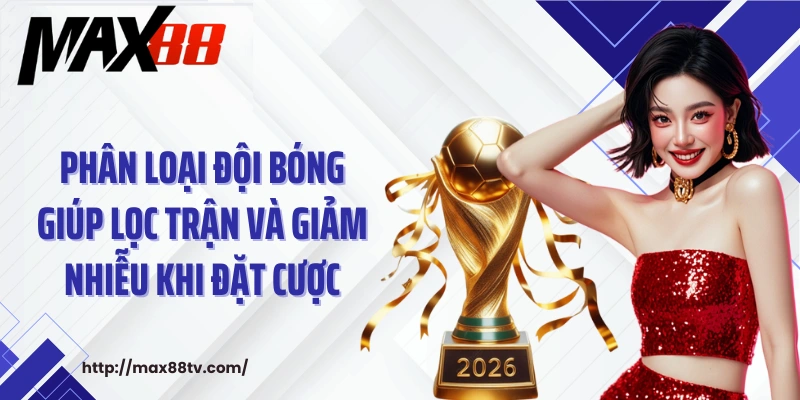 Phân loại đội bóng giúp lọc trận và giảm nhiễu khi đặt cược